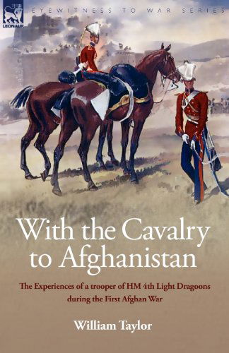 Cover for William Taylor · With the Cavalry to Afghanistan: The Experiences of a Trooper of H. M. 4th Light Dragoons During the First Afghan War (Paperback Book) (2008)