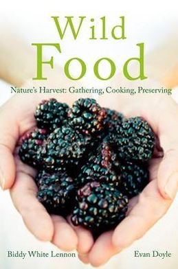Cover for Biddy White Lennon · Wild Food: Nature's Harvest: How to Gather, Cook and Preserve (Hardcover Book) (2013)