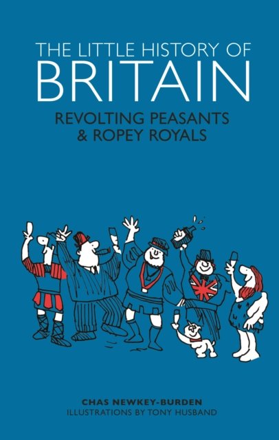 Cover for Chas Newkey-Burden · The Little History of Britain : Revolting Peasants, Frilly Nobility &amp; Ropey Royals (Hardcover Book) (2016)