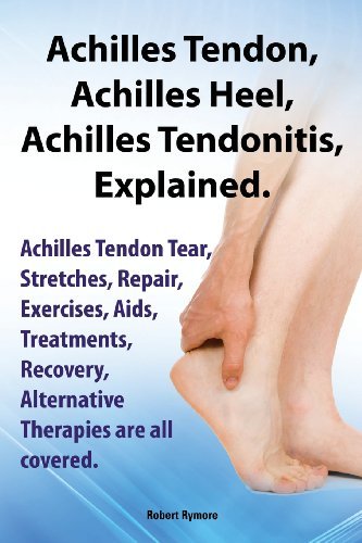 Cover for Robert Rymore · Achilles Heel, Achilles Tendon, Achilles Tendonitis Explained. Achilles Tendon Tear, Stretches, Repair, Exercises, Aids, Treatments, Recovery, Alternative Therapies Are All Covered (Paperback Book) (2013)