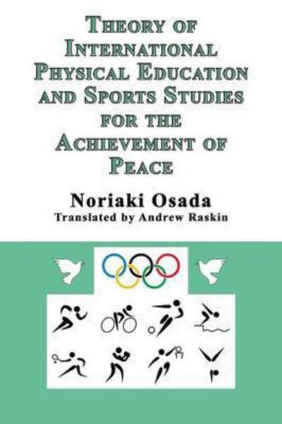 Theory of International Physical Education and Sports Studies for the Achievement of Peace - Noriaki Osada - Bøger - CCB Publishing - 9781926585673 - 18. marts 2010