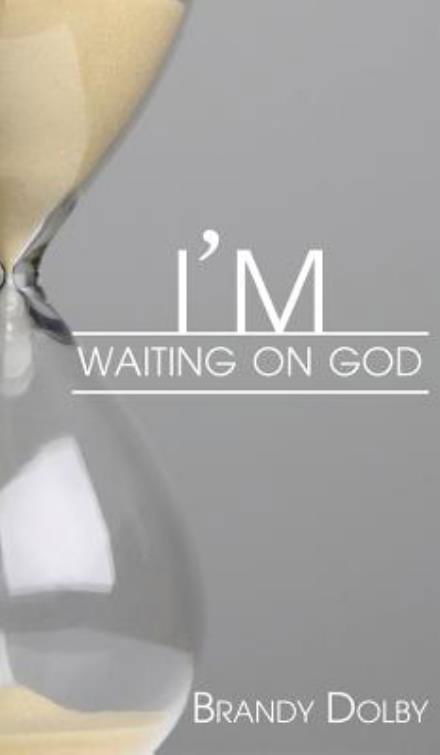 Cover for Brandy Dolby · I'm Waiting on God (Hardcover Book) (2013)
