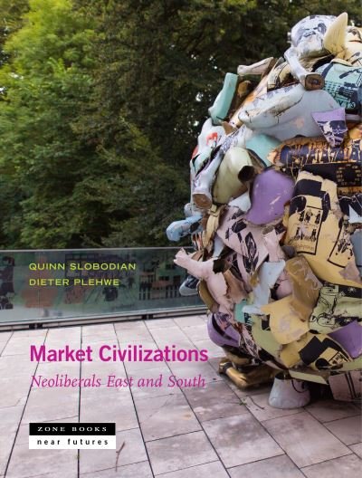 Cover for Quinn Slobodian · Market Civilizations – Neoliberals East and South (Inbunden Bok) (2022)
