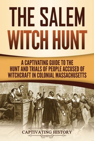 The Salem Witch Hunt - Captivating History - Books - Captivating History - 9781950922673 - August 16, 2019