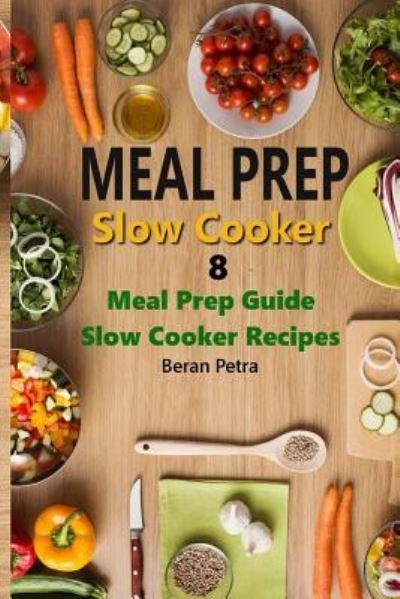 Cover for Beran Petra · Meal Prep - Slow Cooker 8: Meal Prep Gui (Paperback Bog) (2017)
