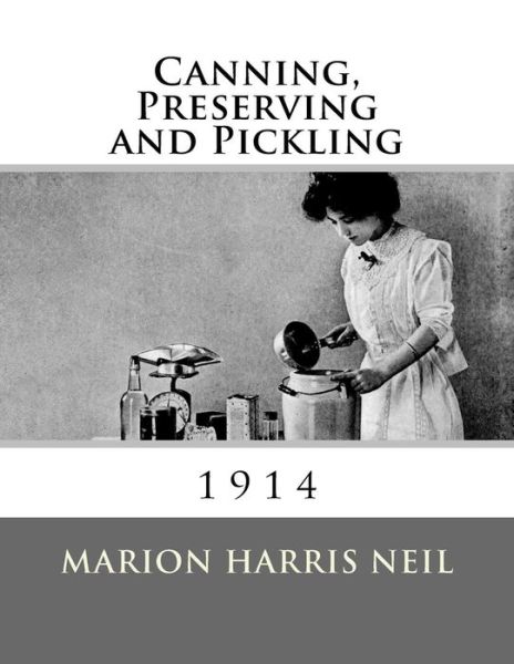 Canning, Preserving and Pickling - Marion Harris Neil - Livres - Createspace Independent Publishing Platf - 9781973888673 - 23 juillet 2017