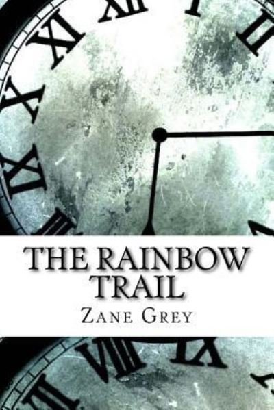 The Rainbow Trail - Zane Grey - Böcker - Createspace Independent Publishing Platf - 9781974597673 - 18 augusti 2017