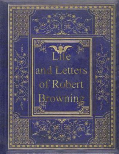 Life and Letters of Robert Browning - Sutherland Orr - Books - Createspace Independent Publishing Platf - 9781977736673 - September 30, 2017