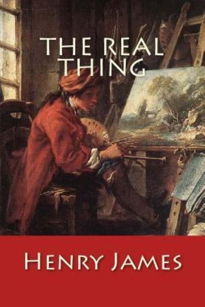 The Real Thing - Henry James - Books - Createspace Independent Publishing Platf - 9781979253673 - October 29, 2017