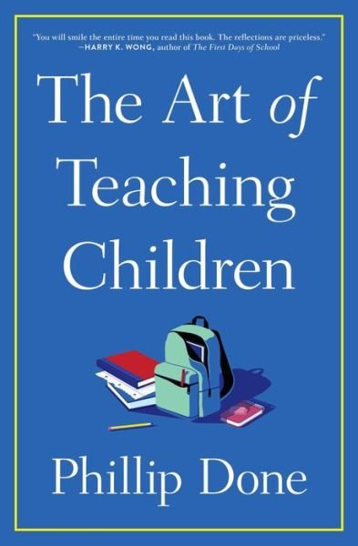 Cover for Phillip Done · The Art of Teaching Children: All I Learned from a Lifetime in the Classroom (Paperback Book) (2023)