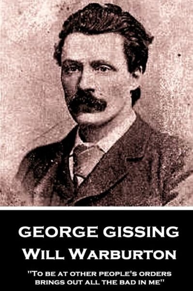Cover for George Gissing · George Gissing - Will Waburton : &quot;To be at other people's orders brings out all the bad in me&quot; (Paperback Bog) (2018)