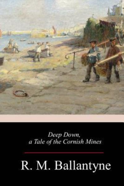 Cover for Robert Michael Ballantyne · Deep Down, a Tale of the Cornish Mines (Paperback Book) (2018)