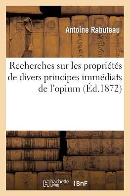 Cover for Rabuteau-a · Recherches Sur Les Proprietes De Divers Principes Immediats De L'opium (Paperback Book) (2015)