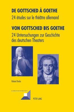 Cover for Roland Krebs · De Gottsched a Goethe- Von Gottsched Bis Goethe: 24 Etudes Sur Le Theatre Allemand- 24 Untersuchungen Zur Geschichte Des Deutschen Theaters - Convergences (Hardcover Book) [German And French edition] (2012)