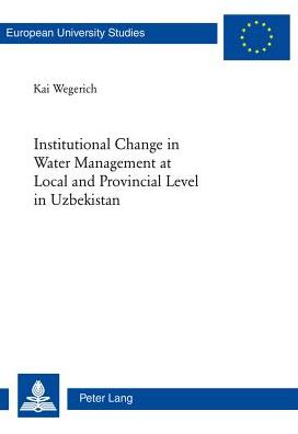 Cover for Kai Wegerich · Institutional Change in Water Management at Local and Provincial Level in Uzbekistan - Europaische Hochschulschriften / European University Studies / Publications Universitaires Europeennes Reihe 4: Geographie / Series 4: Geography / Serie 4: Geographie G (Paperback Book) (2005)