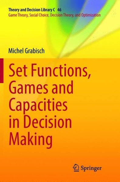 Set Functions, Games and Capacities in Decision Making - Theory and Decision Library C - Michel Grabisch - Livros - Springer International Publishing AG - 9783319808673 - 30 de maio de 2018