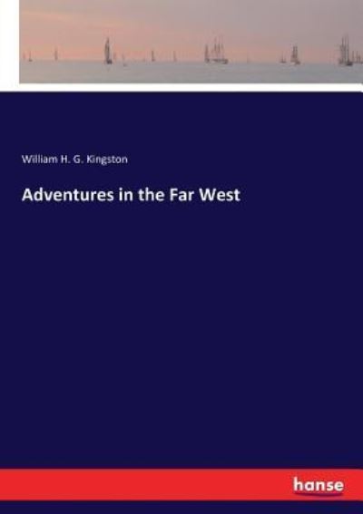 Adventures in the Far West - William H G Kingston - Bücher - Hansebooks - 9783337178673 - 8. Juni 2017