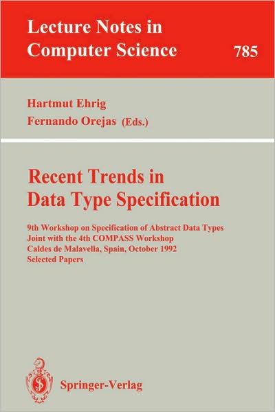 Cover for Hartmut Ehrig · Recent Types in Data Type Specification: 9th Workshop on Specification of Abstract Data Types Joint with the 4th Compass Workshop, Caldes De Malavella, Spain, October 26-30, 1992 - Selected Papers - Lecture Notes in Computer Science (Paperback Book) (1994)