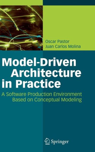 Cover for Oscar Pastor · Model-Driven Architecture in Practice: A Software Production Environment Based on Conceptual Modeling (Innbunden bok) [2007 edition] (2007)