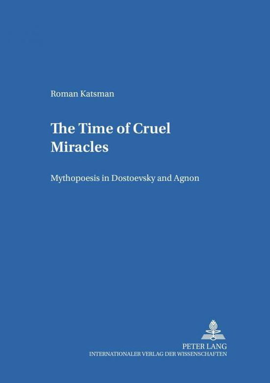 Cover for Roman Katsman · The Time of Cruel Miracles: Mythopoesis in Dostoevsky and Agnon - Heidelberger Publikationen zur Slavistik.B.Literaturwissenschaftliche Reihe (Paperback Book) (2002)