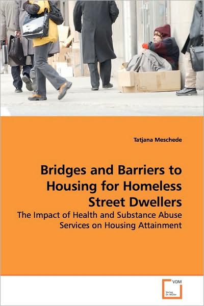 Cover for Tatjana Meschede · Bridges and Barriers to Housing for Homeless Street Dwellers: the Impact of Health and Substance Abuse Services on Housing Attainment (Paperback Bog) (2009)