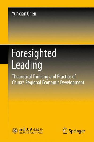 Foresighted Leading: Theoretical Thinking and Practice of China's Regional Economic Development - Yunxian Chen - Books - Springer-Verlag Berlin and Heidelberg Gm - 9783642353673 - July 25, 2013