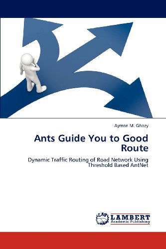 Ants Guide You to Good Route: Dynamic Traffic Routing of Road Network Using Threshold Based Antnet - Ayman M. Ghazy - Bøger - LAP LAMBERT Academic Publishing - 9783659212673 - 10. august 2012
