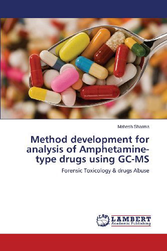 Method Development for Analysis of Amphetamine-type Drugs Using Gc-ms: Forensic Toxicology & Drugs Abuse - Mahesh Sharma - Kirjat - LAP LAMBERT Academic Publishing - 9783659452673 - perjantai 25. lokakuuta 2013