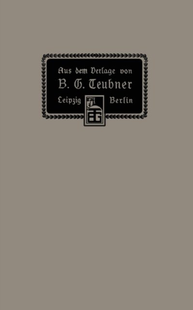 Cover for B G Teubner Verlag · Aus Dem Verlage Von B. G. Teubner in Leipzig Und Berlin (Pocketbok) [Softcover Reprint of the Original 1st 1906 edition] (1906)