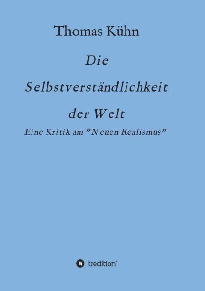 Cover for Kühn · Die Selbstverständlichkeit der Wel (Buch) (2019)