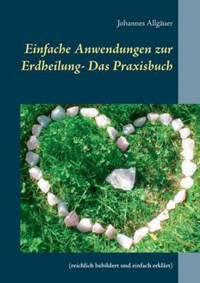 Cover for Johannes Allgauer · Einfache Anwendungen Zur Erdheilung - Das Praxisbuch (Paperback Book) (2015)