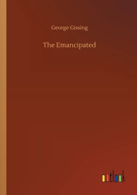 The Emancipated - George Gissing - Kirjat - Outlook Verlag - 9783752300673 - torstai 16. heinäkuuta 2020
