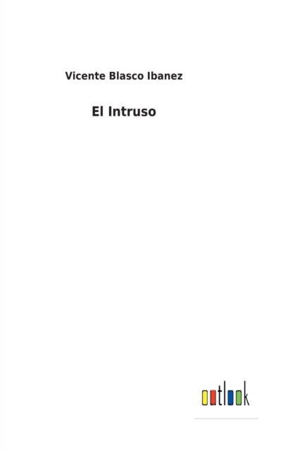 Cover for Vicente Blasco Ibanez · El Intruso (Gebundenes Buch) (2022)