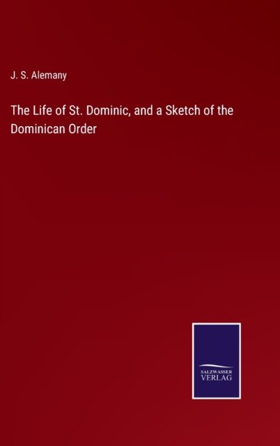 Cover for J S Alemany · The Life of St. Dominic, and a Sketch of the Dominican Order (Hardcover Book) (2021)