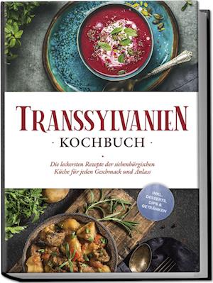 Cover for Cornelia Adem · Transsylvanien Kochbuch: Die leckersten Rezepte der siebenbürgischen Küche für jeden Geschmack und Anlass - inkl. Desserts, Dips &amp; Getränken (Bok) (2024)