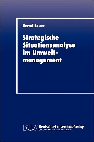 Stragegische Situationsanalyse Im Umweltmanagement - Bernd Sauer - Books - Deutscher Universitats-Verlag - 9783824401673 - 1993