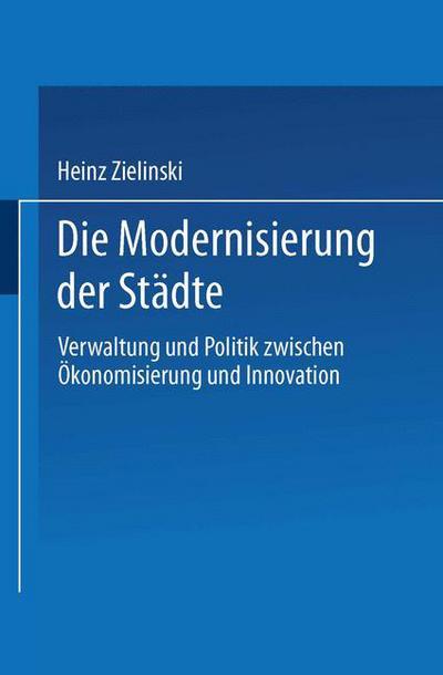 Heinz Zielinski · Die Modernisierung Der Stadte: Verwaltung Und Politik Zwischen OEkonomisierung Und Innovation (Paperback Book) [2000 edition] (2000)