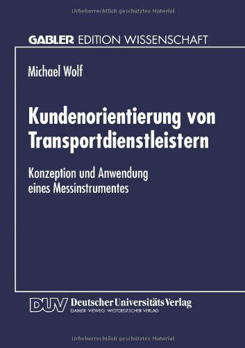 Kundenorientierung Von Transportdienstleistern: Konzeption Und Anwendung Eines Messinstrumentes - Michael Wolf - Books - Deutscher Universitatsverlag - 9783824469673 - July 15, 1999