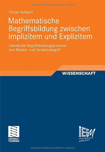 Cover for Florian Schacht · Mathematische Begriffsbildung Zwischen Implizitem Und Explizitem: Individuelle Begriffsbildungsprozesse Zum Muster- Und Variablenbegriff - Dortmunder Beitrage Zur Entwicklung Und Erforschung Des Math (Paperback Book) [2012 edition] (2011)