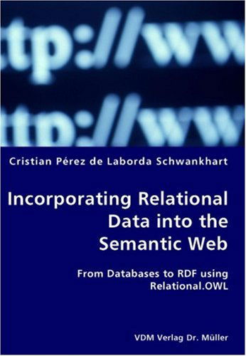 Cover for Cristian Pérez De Laborda Schwankhart · Incorporating Relational Data into the Semantic Web- Fronal.owlom Databases to Rdf Using Relational.owl (Paperback Book) (2007)