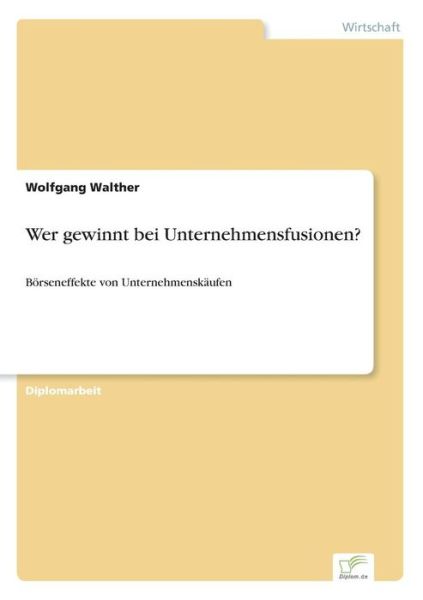 Wer gewinnt bei Unternehmensfusionen?: Boerseneffekte von Unternehmenskaufen - Wolfgang Walther - Books - Diplom.de - 9783838671673 - August 31, 2003