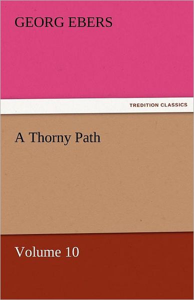 A Thorny Path  -  Volume 10 (Tredition Classics) - Georg Ebers - Kirjat - tredition - 9783842458673 - perjantai 25. marraskuuta 2011