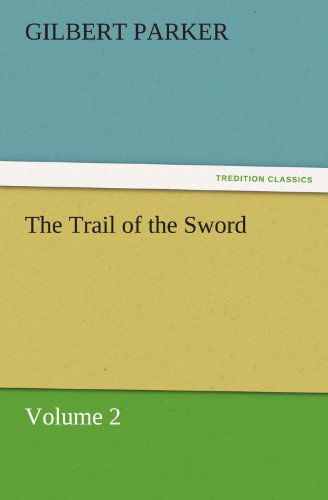 Cover for Gilbert Parker · The Trail of the Sword, Volume 2 (Tredition Classics) (Taschenbuch) (2011)