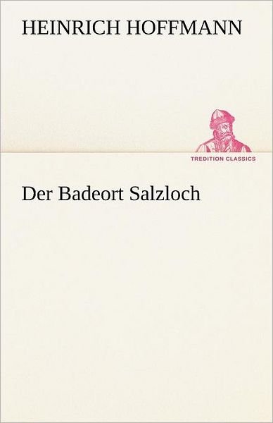 Cover for Heinrich Hoffmann · Der Badeort Salzloch (Tredition Classics) (German Edition) (Taschenbuch) [German edition] (2012)