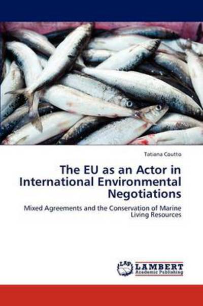 Cover for Tatiana Coutto · The Eu As an Actor in International Environmental Negotiations: Mixed Agreements and the Conservation of Marine Living Resources (Paperback Book) (2012)