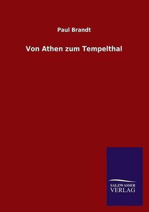 Von Athen Zum Tempelthal - Paul Brandt - Bøger - Salzwasser-Verlag GmbH - 9783846041673 - 4. juli 2013