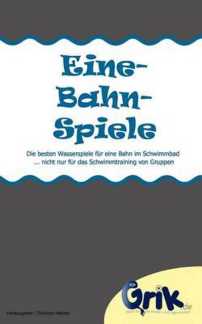 Cover for Christian Mehler · Eine-Bahn-Spiele: Die besten Wasserspiele fur eine Bahn im Schwimmbad - nicht nur fur das Schwimmtraining von Gruppen (Paperback Book) (2012)