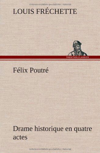 Cover for Louis Fr Chette · F Lix Poutr Drame Historique en Quatre Actes (Hardcover bog) [French edition] (2012)
