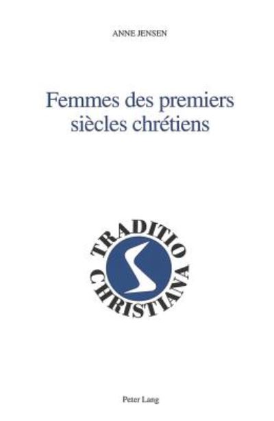 Cover for Anne Jensen · Femmes Des Premiers Siecles Chretiens: Avec La Collaboration de Livia Neureiter- Version Francaise Par Gerard Poupon - Traditio Christiana - Fr (Hardcover Book) (2002)