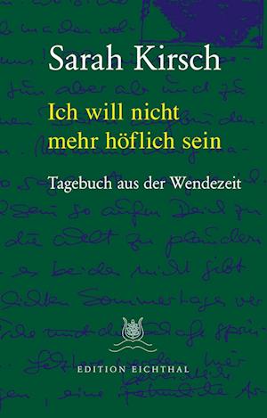 Ich will nicht mehr höflich sein: Tagebuch aus der Wendezeit. 31.08.1989 bis 18.03.1990: Tagebuch aus der Wendezeit 1989/90 - Sarah Kirsch - Books - Edition Eichthal - 9783981706673 - February 15, 2022